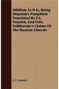Nihilism As It Is, Being Stepniak's Pamphlets Translated By E.L. Voynich, And Felix Volkhovsky's Claims Of The Russian Liberals