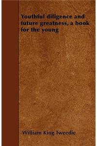Youthful diligence and future greatness, a book for the young