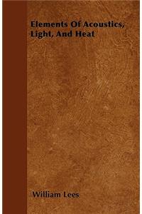 Elements Of Acoustics, Light, And Heat