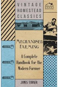 Mechanised Farming - A Complete Handbook for the Modern Farmer