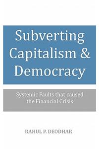 Subverting Capitalism and Democracy: Systemic faults that caused the Financial Crisis