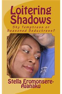 Loitering Shadows: Shy Temptress or Seasoned Seductress?