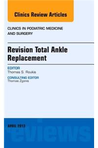 Revision Total Ankle Replacement, an Issue of Clinics in Podiatric Medicine and Surgery