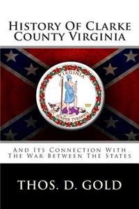 History of Clarke County Virginia: And Its Connection with the War Between the States