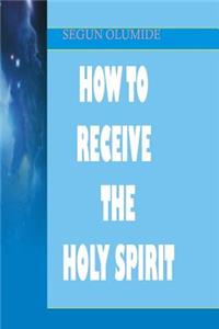 How To Receive The Holy Spirit