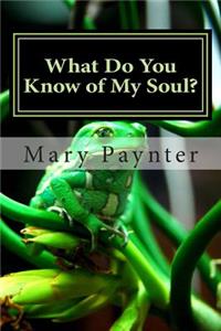 What Do You Know of My Soul?