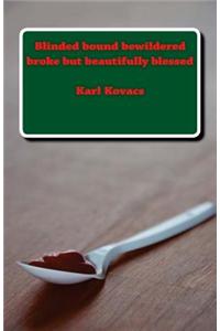 Blinded Bound Bewildered Broke But Beautifully Blessed