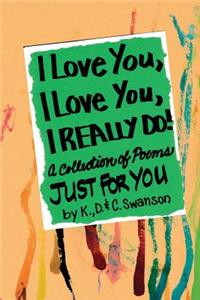 I Love You, I Love You, I Really Do!: A Collection of Poems Just for You