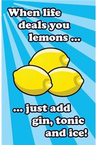 When life deals you lemons ... just add gin, tonic and ice!