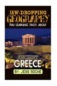 Jaw-Dropping Geography: Fun Learning Facts about Ancient Greece: Illustrated Fun Learning for Kids