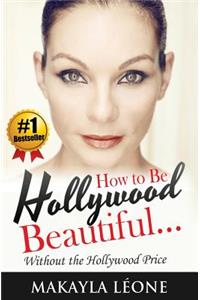 How to Be Hollywood Beautiful Without the Hollywood Price