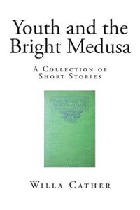 Youth and the Bright Medusa: A Collection of Short Stories