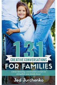 131 Creative Conversations for Families: Christ-Honoring Conversation Starters to Strengthen Your Family Bond
