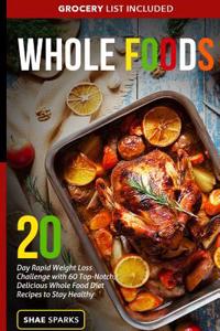 Whole Food: Whole Food Recipes: 20 Day Rapid Weight Loss with 60 Top-Notch, Delicious Whole Food Diet Recipes to Stay Healthy