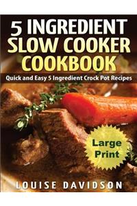 5 Ingredient Slow Cooker Cookbook - Large Print Edition