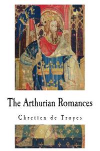 The Arthurian Romances: Erec Et Enide - Cliges - Yvain - Lancelot