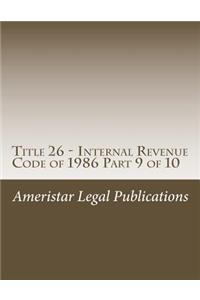 Title 26 - Internal Revenue Code of 1986 Part 9 of 10