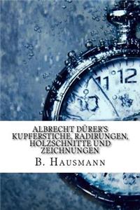 Albrecht Dürer's Kupferstiche, Radirungen, Holzschnitte und Zeichnungen