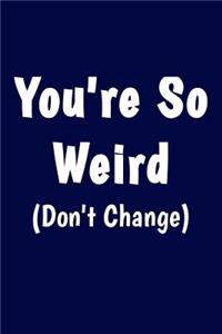 You're So Weird (Don't Change)