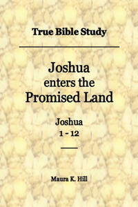 True Bible Study - Joshua enters the Promised Land Joshua 1-12