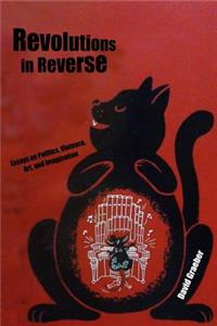 Revolutions in Reverse: Essays on Politics, Violence, Art, and Imagination: Essays on Politics, Violence, Art, and Imagination