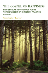 The Gospel of Happiness – How Secular Psychology Points to the Wisdom of Christian Practice: How Secular Psychology Points to the Wisdom of Christian Practice