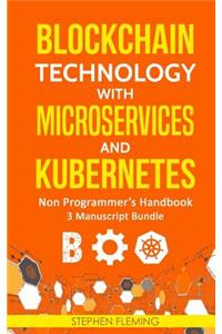 Blockchain Technology with Microservices and Kubernetes: Non-Programmer's Handbook