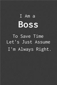 I Am A Boss To Save Time Let's Just Assume I'm Always Right.: Lined notebook