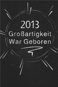 2013 Großartigkeit War Geboren