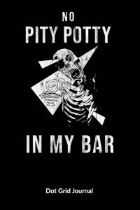 No pity potty in my bar. Dot Grid Journal