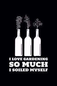 I Love Gardening So Much I Soiled Myself
