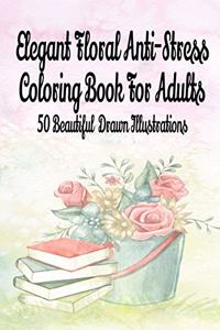 Elegant Floral Anti-stress Coloring Book for Adults - 50 Beautiful Drawn Illustrations