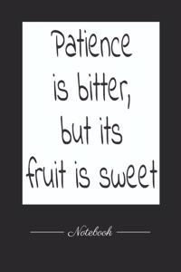 Patience is bitter, but its fruit is sweet