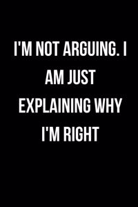 I'm Not Arguing. I Am Just Explaining Why I'm Right