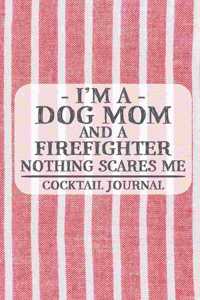 I'm a Dog Mom and a Firefighter Nothing Scares Me Cocktail Journal