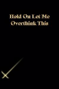 Hold On Let Me Overthink This