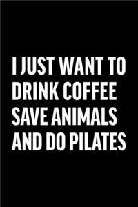 I Just Want to Drink Coffee Save Animals and Do Pilates