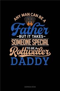 Any Man Can Be A Father But It Takes Someone Special To Be A Rottweiler Daddy