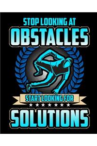 Stop Looking At Obstacles Start Looking For Solutions