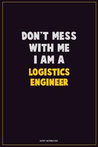 Don't Mess With Me, I Am A Logistics Engineer