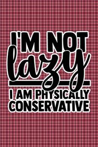I'm Not Lazy I'm Physically Conservative