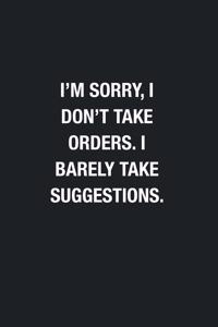 I'm Sorry, I Don't Take Orders. I Barely Take Suggestions.