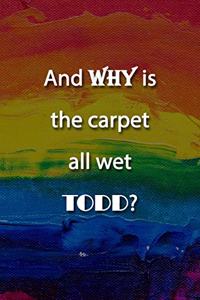 And WHY is the carpet all wet TODD? Notebook