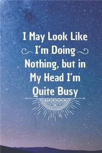 I May Look Like I'm Doing Nothing, but in My Head I'm Quite Busy