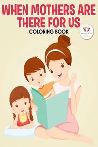 When Mothers Are There for Us Coloring Book