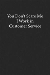 You Don't Scare Me I Work in Customer Service
