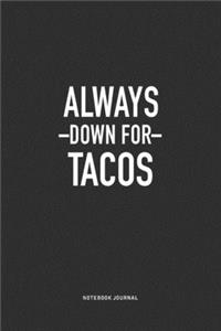 Always Down For Tacos