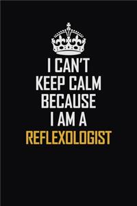 I Can't Keep Calm Because I Am A Reflexologist