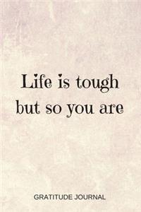 Life Is Tough But So You Are