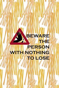 Beware The Person With Nothing To Lose